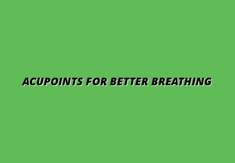 Acupoints for Better Breathing